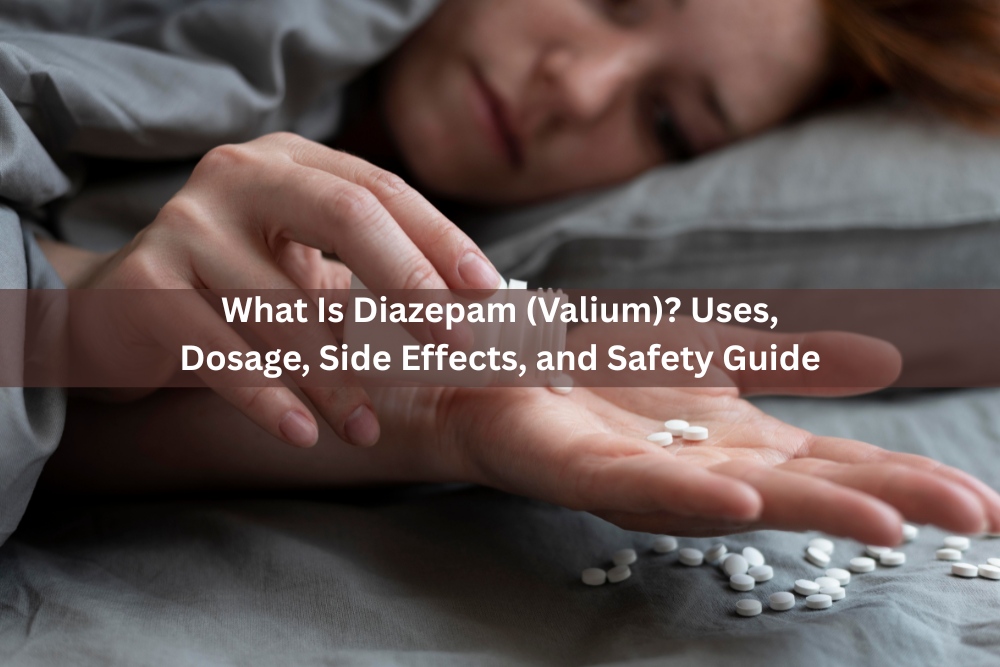 What Is Diazepam (Valium)? Uses, Dosage, Side Effects, and Safety Guide